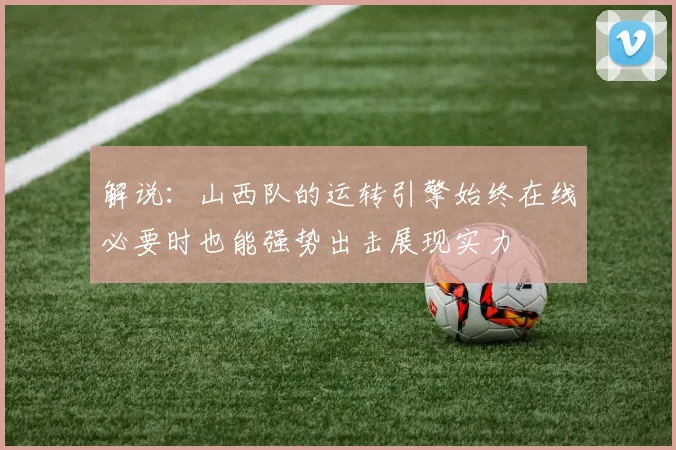 解说：山西队的运转引擎始终在线必要时也能强势出击展现实力