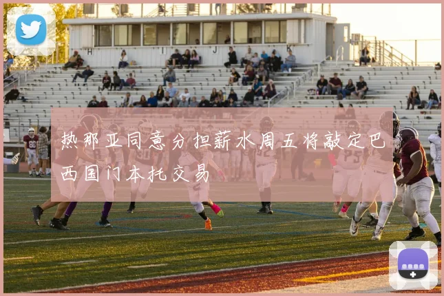 热那亚同意分担薪水周五将敲定巴西国门本托交易