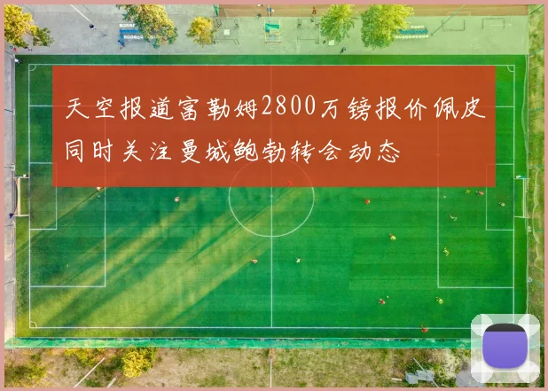 天空报道富勒姆2800万镑报价佩皮同时关注曼城鲍勃转会动态
