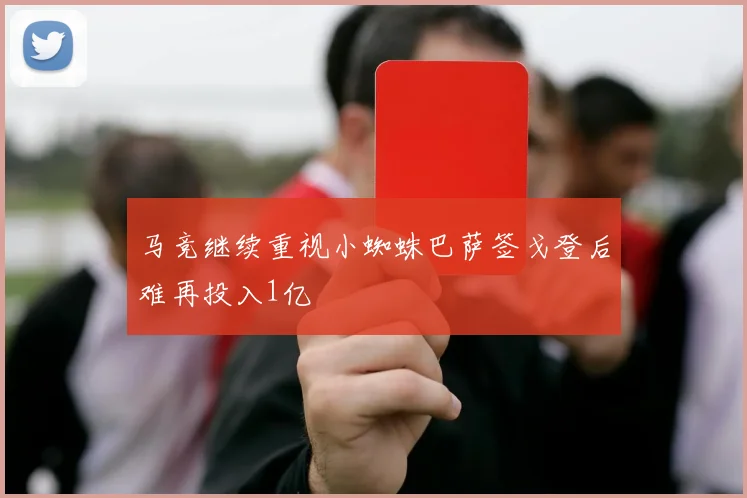 马竞继续重视小蜘蛛巴萨签戈登后难再投入1亿